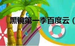 黑镜第一季百度云（黑镜第一季百度云）