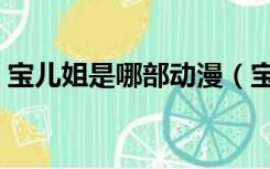 宝儿姐是哪部动漫（宝儿姐是哪个国漫里的）
