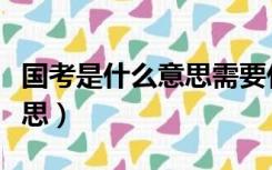 国考是什么意思需要什么条件（国考是什么意思）