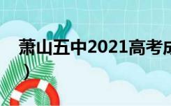 萧山五中2021高考成绩喜报（萧山五中官网）