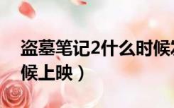 盗墓笔记2什么时候发布（盗墓笔记2什么时候上映）