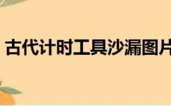 古代计时工具沙漏图片（古代计时工具水钟）