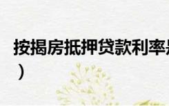 按揭房抵押贷款利率是多少（按揭房抵押贷款）