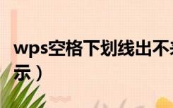 wps空格下划线出不来（wps空格下划线不显示）