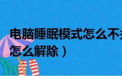电脑睡眠模式怎么不关闭程序（电脑睡眠模式怎么解除）