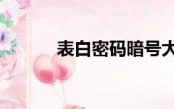 表白密码暗号大全（表白密码）