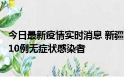 今日最新疫情实时消息 新疆克州阿图什市新增1例确诊病例、10例无症状感染者