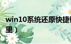 win10系统还原快捷键（win10系统还原在哪里）