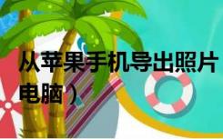 从苹果手机导出照片（从苹果手机导出照片到电脑）