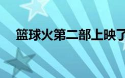 篮球火第二部上映了吗（篮球火第二部）