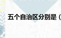 五个自治区分别是（五个自治区分别是）