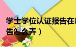 学士学位认证报告在哪下载（学士学位认证报告怎么弄）