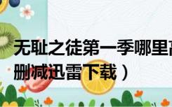 无耻之徒第一季哪里高能（无耻之徒第七季未删减迅雷下载）