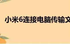 小米6连接电脑传输文件（小米6连接电脑）