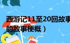 西游记11至20回故事梗概（西游记80至86回的故事梗概）