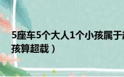 5座车5个大人1个小孩属于超载吗（5座车坐5个大人1个小孩算超载）
