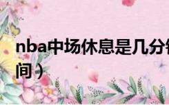nba中场休息是几分钟（nba中场休息多长时间）