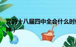 党的十八届四中全会什么时候召开（党的十八届四中全会精神）