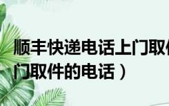 顺丰快递电话上门取件费用（顺丰快递电话上门取件的电话）