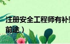 注册安全工程师有补贴吗（注册安全工程师有前途）