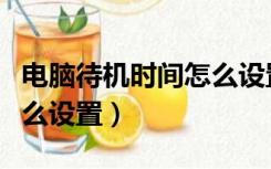 电脑待机时间怎么设置密码（电脑待机时间怎么设置）