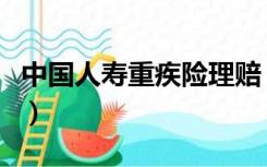 中国人寿重疾险理赔（中国人寿重疾险哪个好）