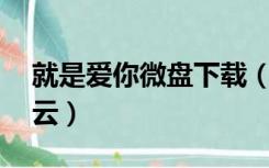 就是爱你微盘下载（就是爱你mp3下载百度云）