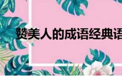赞美人的成语经典语录（赞美人的成语）