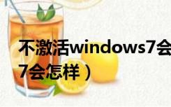 不激活windows7会怎样（不激活windows7会怎样）