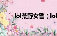lol荒野女警（lol荒野女警多少钱）