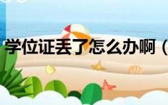 学位证丢了怎么办啊（学位证丢了怎么补办）