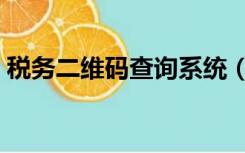 税务二维码查询系统（怎样查询税务登记号）