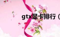 gtx显卡排行（gtx显卡排行）