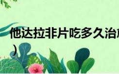 他达拉非片吃多久治愈（非布司他片要吃多久）