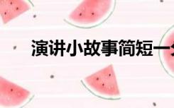演讲小故事简短一分钟（演讲小故事）