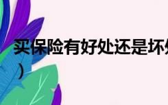 买保险有好处还是坏处（买保险的好处与坏处）