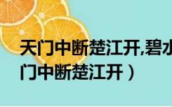 天门中断楚江开,碧水东流至此回的意思（天门中断楚江开）