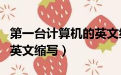 第一台计算机的英文缩写名（第一台计算机的英文缩写）