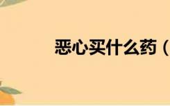 恶心买什么药（exm什么意思）