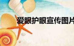 爱眼护眼宣传图片（爱眼护眼宣传）