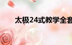 太极24式教学全套（太极24式名称）
