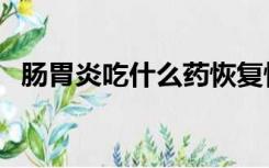 肠胃炎吃什么药恢复快（肠胃炎吃什么药）