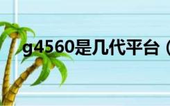g4560是几代平台（g4560是几代cpu）