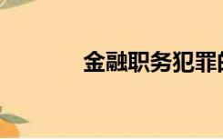 金融职务犯罪的成因有哪些？