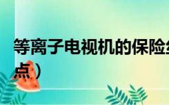 等离子电视机的保险丝（等离子电视机的优缺点）