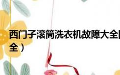 西门子滚筒洗衣机故障大全图解（西门子滚筒洗衣机故障大全）