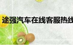 途强汽车在线客服热线多少（途强汽车在线）