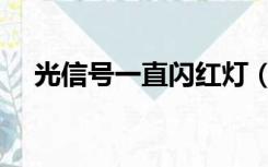 光信号一直闪红灯（光信号一直闪红灯）