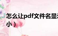 怎么让pdf文件名显示全（怎么让pdf文件变小）