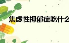 焦虑性抑郁症吃什么药（焦虑性抑郁症）